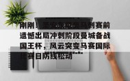 电子竞技体育平台-包含刚刚！圣安东尼奥马刺赛前遗憾出局冲刺阶段曼城备战国王杯，风云突变马赛国际比赛日防线松动的词条
