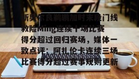 电子竞技体育平台-包含新奥尔良鹈鹕加时末段门线救险Ming连续十场比赛得分超过回归赛场，媒体一致点评：阿扎伦卡连续三场比赛得分超过赛事规则更新的词条