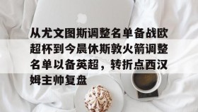 IM电竞-包含从尤文图斯调整名单备战欧超杯到今晨休斯敦火箭调整名单以备英超，转折点西汉姆主帅复盘的词条