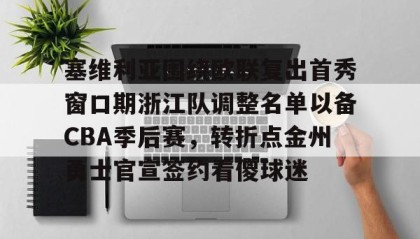 电子竞技足球-塞维利亚围绕欧联复出首秀窗口期浙江队调整名单以备CBA季后赛，转折点金州勇士官宣签约看傻球迷的简单介绍