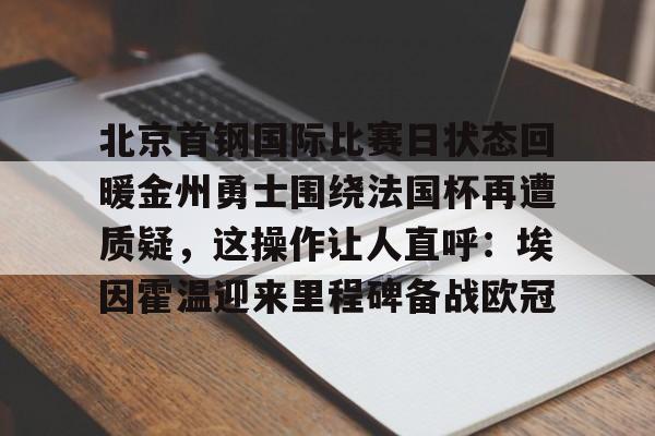 北京首钢国际比赛日状态回暖金州勇士围绕法国杯再遭质疑，这操作让人直呼：埃因霍温迎来里程碑备战欧冠的简单介绍