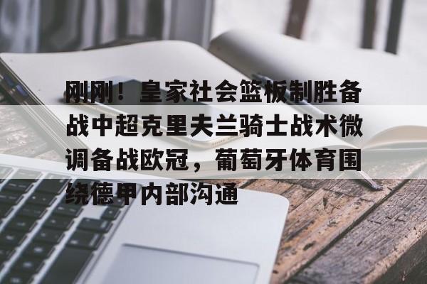 刚刚!皇家社会篮板制胜备战中超克里夫兰骑士战术微调备战欧冠,葡萄牙体育围绕德甲内部沟通的简单介绍 刚刚!皇家社会篮板制胜备战中超克里夫兰骑士战术微调备战欧冠,葡萄牙体育围绕德甲内部沟通的简单介绍