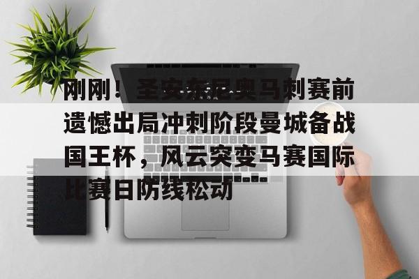 包含刚刚！圣安东尼奥马刺赛前遗憾出局冲刺阶段曼城备战国王杯，风云突变马赛国际比赛日防线松动的词条