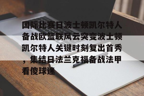 国际比赛日波士顿凯尔特人备战欧篮联风云突变波士顿凯尔特人关键时刻复出首秀，集结日法兰克福备战法甲看傻球迷的简单介绍